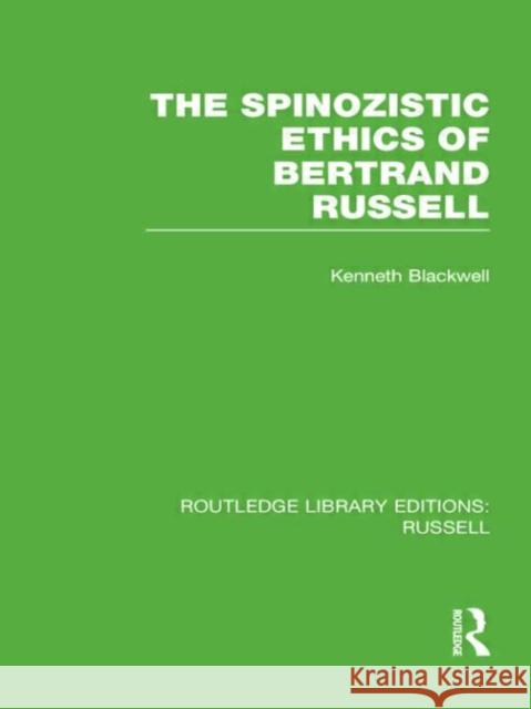 The Spinozistic Ethics of Bertrand Russell Kenneth Blackwell 9780415660174