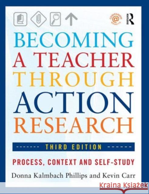 Becoming a Teacher Through Action Research: Process, Context, and Self-Study Phillips, Donna Kalmbach 9780415660495