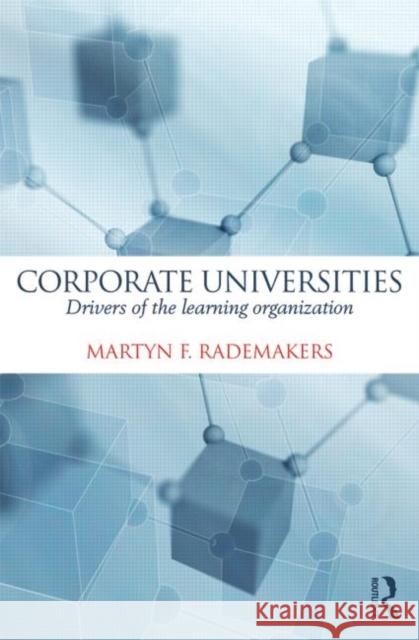 Corporate Universities: Drivers of the Learning Organization Rademakers, Martijn 9780415660549