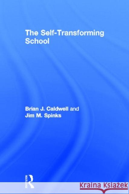 The Self-Transforming School Brian J. Caldwell Jim M. Spinks 9780415660587 Routledge
