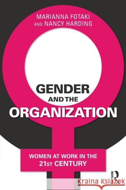 Gender and the Organization: Women at Work in the 21st Century Nancy Harding Marianna Fotaki 9780415660631 Routledge
