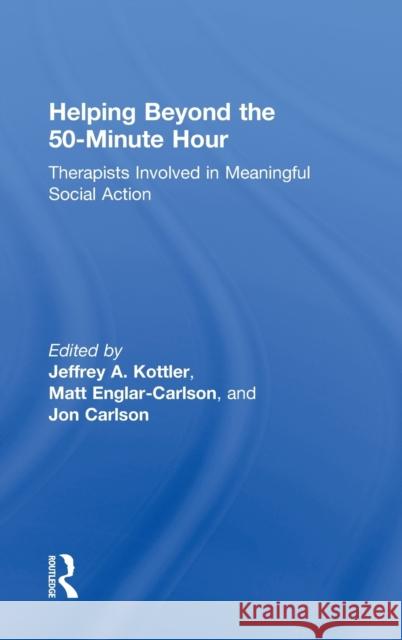 Helping Beyond the 50-Minute Hour: Therapists Involved in Meaningful Social Action Kottler, Jeffrey A. 9780415660969 Routledge