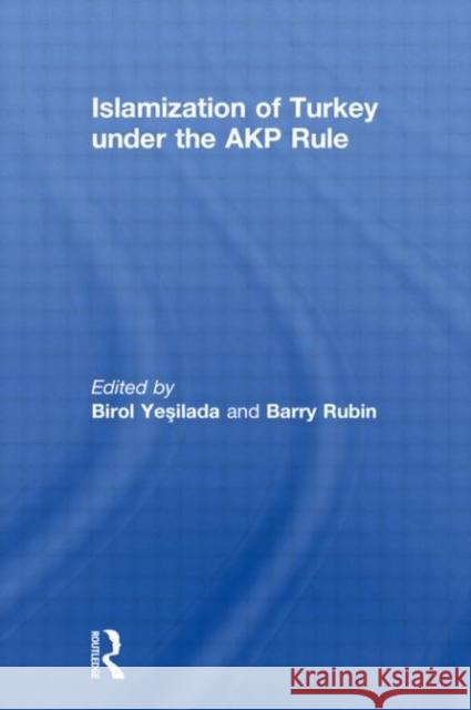 Islamization of Turkey under the AKP Rule Birol Yesilada Barry Rubin 9780415661195 Routledge