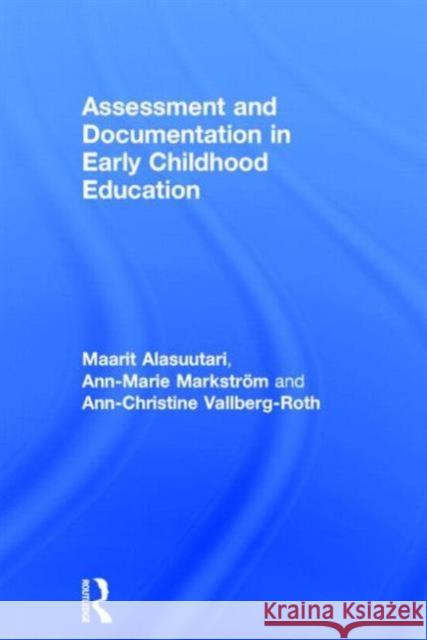 Assessment and Documentation in Early Childhood Education Maarit Alasuutari Ann-Marie Markstrom Ann-Christine Vallberg-Roth 9780415661256