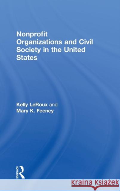 Nonprofit Organizations and Civil Society in the United States Kelly LeRoux Mary K. Feeney  9780415661447