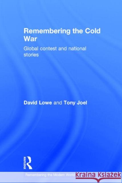 Remembering the Cold War: Global Contest and National Stories Lowe, David 9780415661539