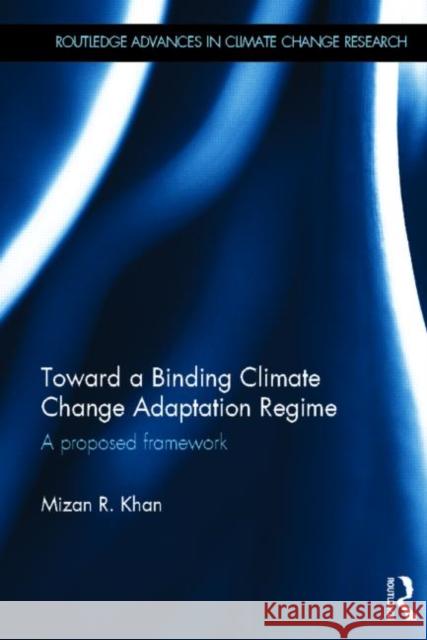 Toward a Binding Climate Change Adaptation Regime: A Proposed Framework Khan, Mizan R. 9780415661553 Routledge
