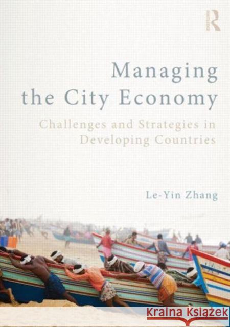 Managing the City Economy: Challenges and Strategies in Developing Countries Zhang, Le-Yin 9780415661768 Routledge