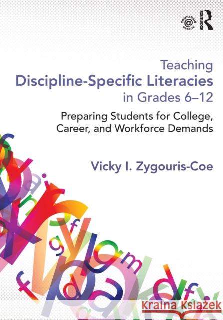 Teaching Discipline-Specific Literacies in Grades 6-12: Preparing Students for College, Career, and Workforce Demands Vicky I. Zygouris-Coe 9780415661799 Routledge