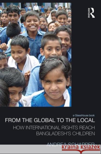 From the Global to the Local: How International Rights Reach Bangladesh's Children Schapper, Andrea 9780415661867