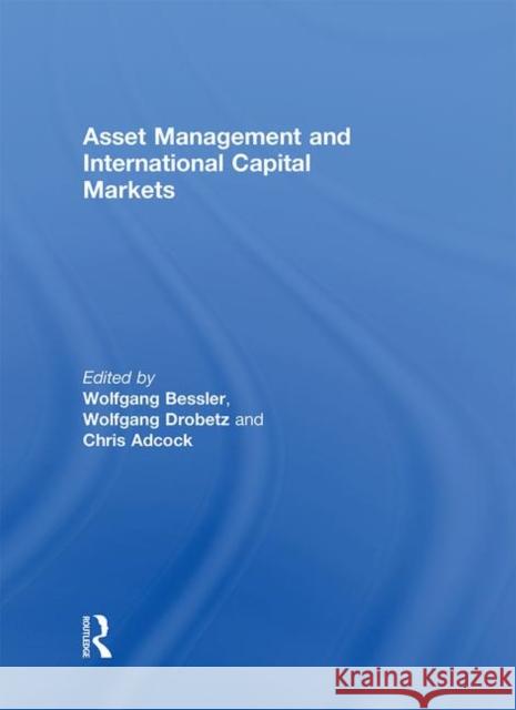 Asset Management and International Capital Markets Wolfgang Bessler Wolfgang Drobetz Chris Adcock 9780415661874 Routledge