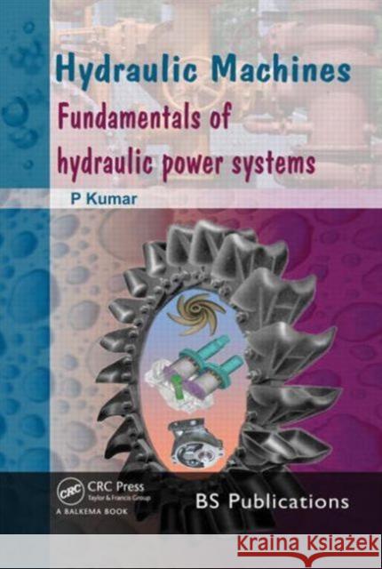 Hydraulic Machines: Fundamentals of Hydraulic Power Systems Kumar, P. 9780415661935 CRC Press