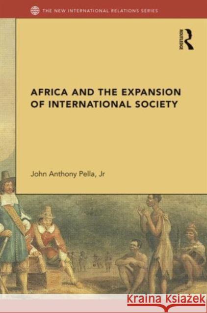 Africa and the Expansion of International Society: Surrendering the Savannah John Anthony Pell 9780415662000 Routledge