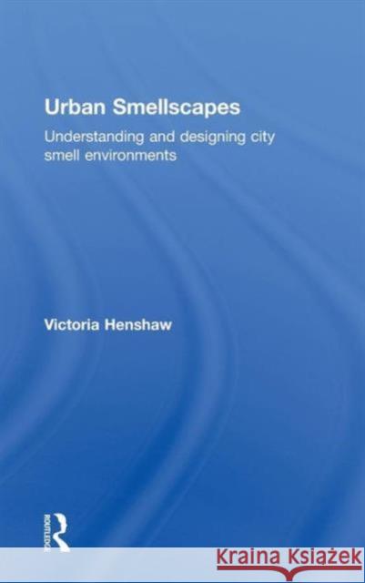 Urban Smellscapes: Understanding and Designing City Smell Environments Henshaw, Victoria 9780415662031