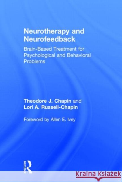 Neurotherapy and Neurofeedback: Brain-Based Treatment for Psychological and Behavioral Problems Chapin, Theodore J. 9780415662239 Routledge