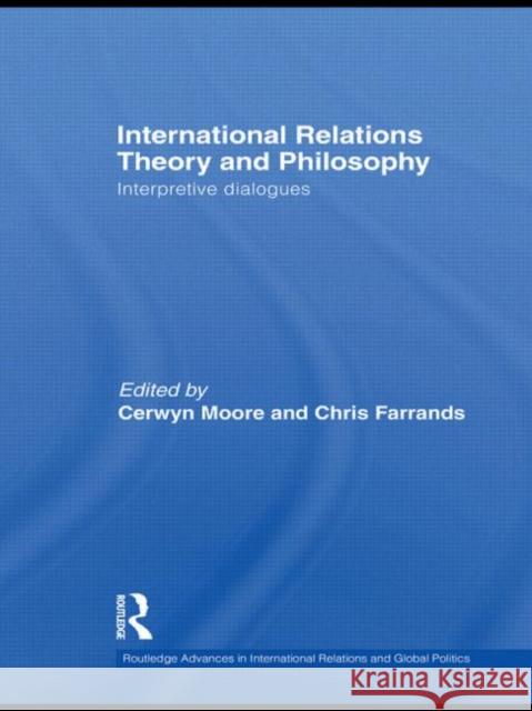 International Relations Theory and Philosophy: Interpretive Dialogues Moore, Cerwyn 9780415662413 Routledge