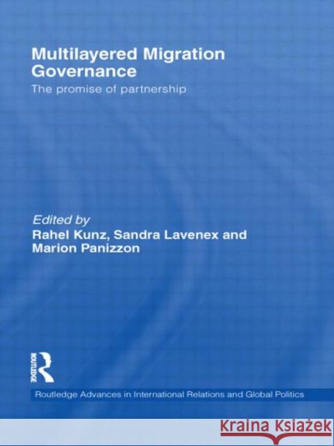 Multilayered Migration Governance: The Promise of Partnership Kunz, Rahel 9780415662420 Routledge