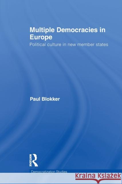 Multiple Democracies in Europe: Political Culture in New Member States Blokker, Paul 9780415662444