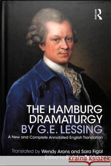 The Hamburg Dramaturgy by G.E. Lessing: A New and Complete Annotated English Translation Wendy Arons Natalya Baldyga Michael Chemers 9780415662451 Taylor and Francis
