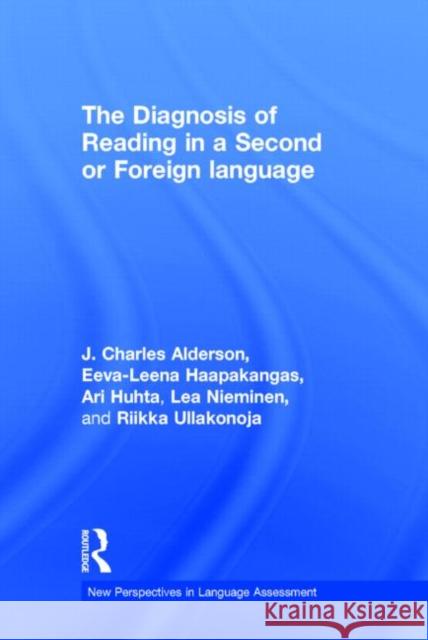 The Diagnosis of Reading in a Second or Foreign Language J. Charles Alderson Eeva-Leena Haapakangas Ari Huhta 9780415662895 Routledge