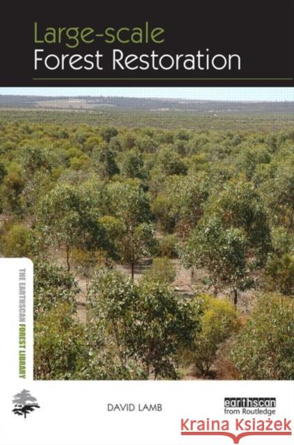 Large-Scale Forest Restoration Lamb, David (University of Queensland, Australia) 9780415663205 Earthscan Forest Library