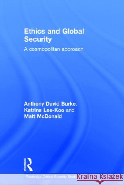 Ethics and Global Security: A Cosmopolitan Approach Burke, Anthony 9780415663229 Routledge