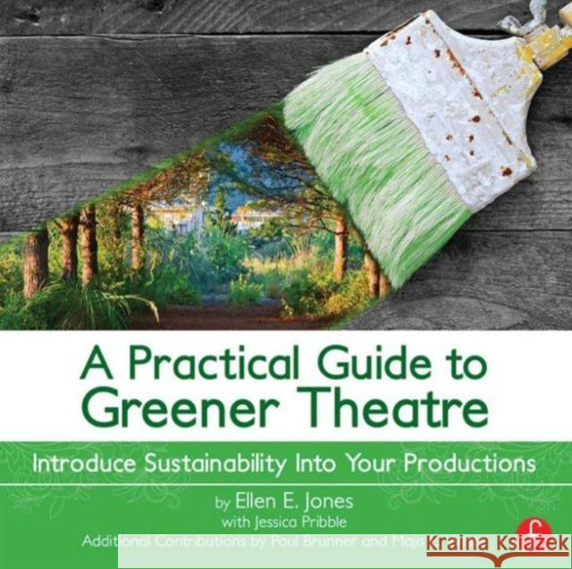 A Practical Guide to Greener Theatre: Introduce Sustainability Into Your Productions Jones, Ellen 9780415663243 0