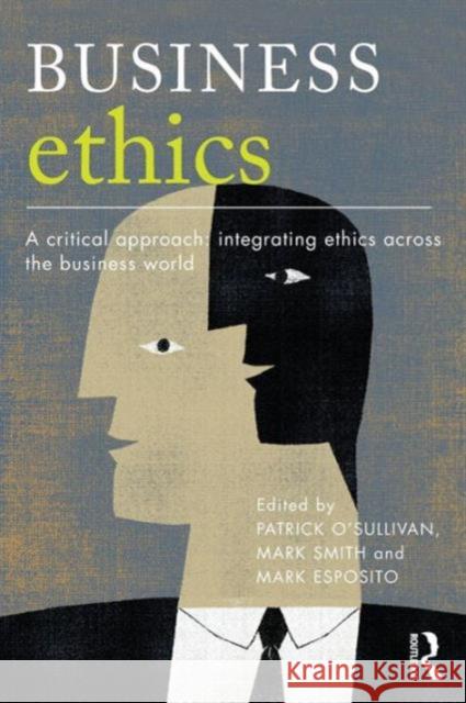 Business Ethics: A Critical Approach: Integrating Ethics Across the Business World O'Sullivan, Patrick 9780415663588 TAYLOR & FRANCIS
