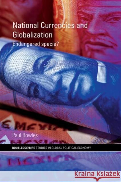 National Currencies and Globalization: Endangered Specie? Bowles, Paul 9780415663670 Routledge