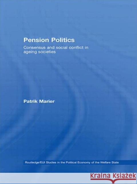 Pension Politics: Consensus and Social Conflict in Ageing Societies Marier, Patrik 9780415663724