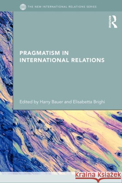 Pragmatism in International Relations Harry Bauer 9780415663786
