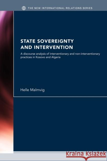 State Sovereignty and Intervention: A Discourse Analysis of Interventionary and Non-Interventionary Practices in Kosovo and Algeria Malmvig, Helle 9780415663892 Routledge