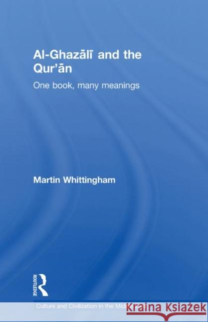 Al-Ghazali and the Qur'an: One Book, Many Meanings Whittingham, Martin 9780415663946