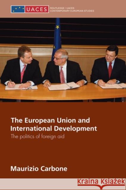 The European Union and International Development: The Politics of Foreign Aid Carbone, Maurizio 9780415663960