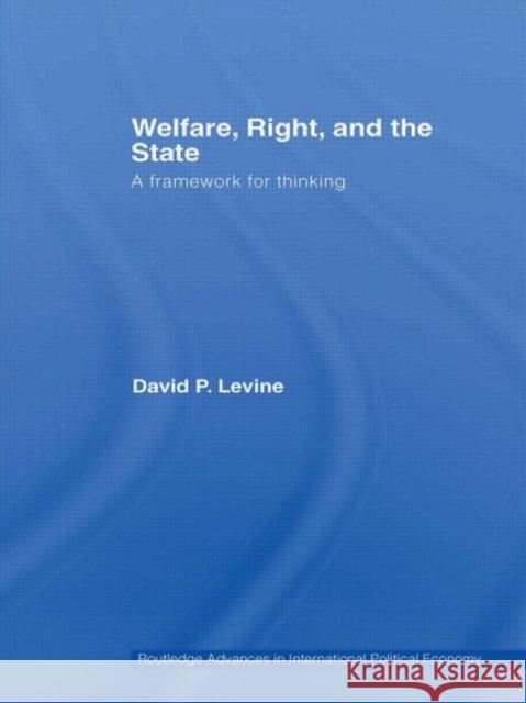 Welfare, Right and the State: A Framework for Thinking Levine, David P. 9780415664110 Taylor and Francis