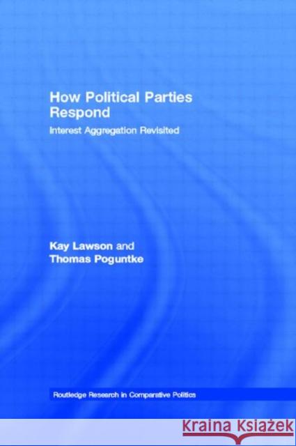 How Political Parties Respond: Interest Aggregation Revisited Lawson, Kay 9780415664158 Routledge