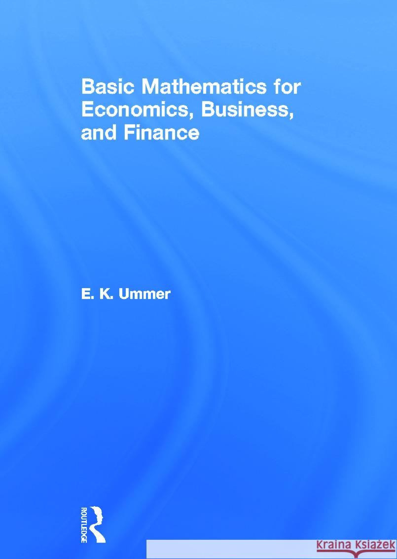 Basic Mathematics for Economics, Business and Finance Ek Ummer 9780415664196 Routledge