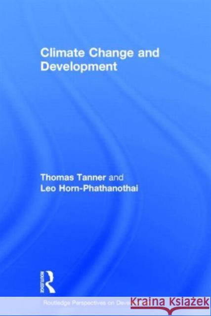 Climate Change and Development Thomas Tanner Leo Horn-Phathanothai  9780415664264