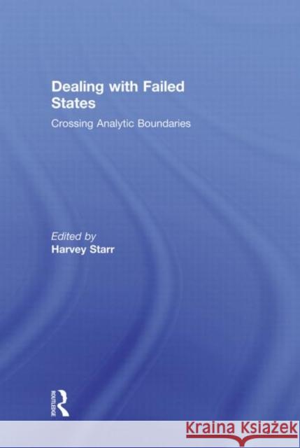 Dealing with Failed States: Crossing Analytic Boundaries Starr, Harvey 9780415664417 Routledge