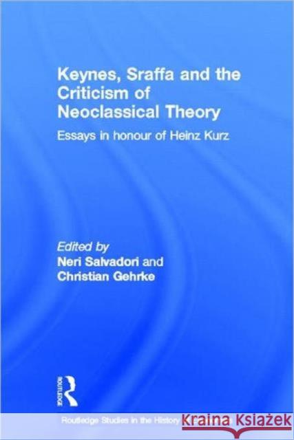 Keynes, Sraffa and the Criticism of Neoclassical Theory : Essays in Honour of Heinz Kurz Neri Salvadori Christian  Gehrke  9780415664509 Routledge