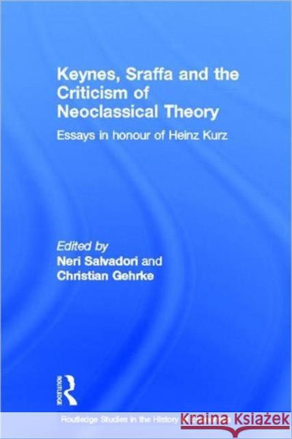 Keynes, Sraffa and the Criticism of Neoclassical Theory : Essays in Honour of Heinz Kurz Neri Salvadori Christian  Gehrke  9780415664509