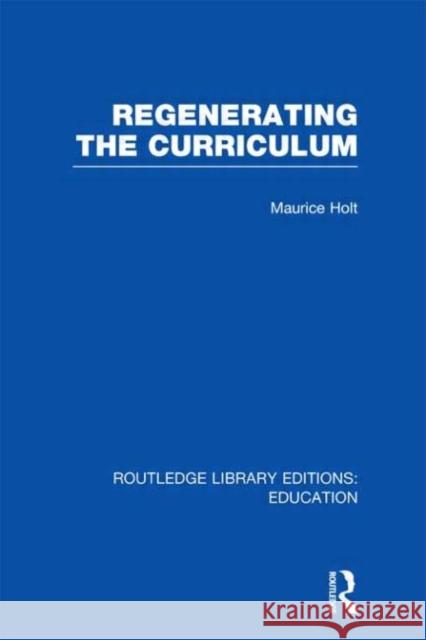 Regenerating the Curriculum Maurice Holt   9780415664646