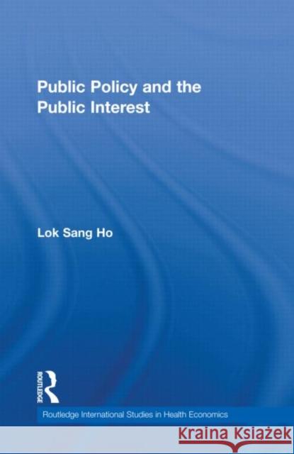 Public Policy and the Public Interest Lok-Sang Ho 9780415664660 Routledge