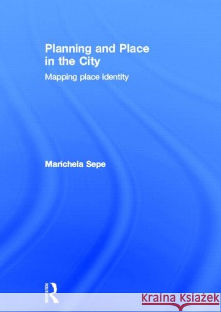 Planning and Place in the City: Mapping Place Identity Sepe, Marichela 9780415664752