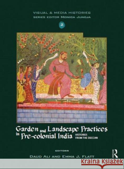 Garden and Landscape Practices in Pre-colonial India : Histories from the Deccan Daud Ali Emma J. Flatt 9780415664936 Routledge India