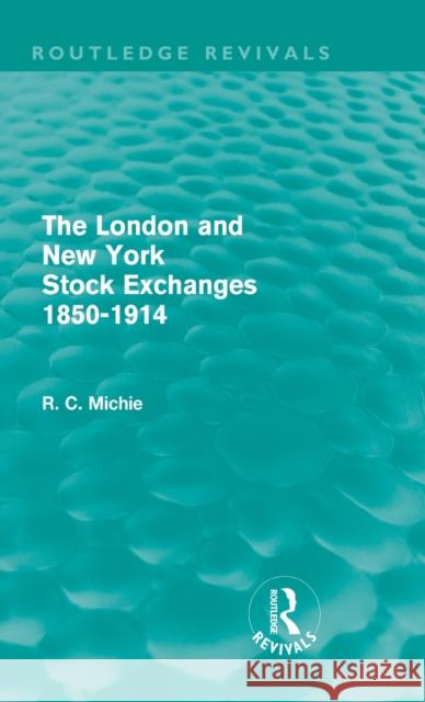 The London and New York Stock Exchanges 1850-1914 (Routledge Revivals) Michie, Ranald 9780415664981 Routledge