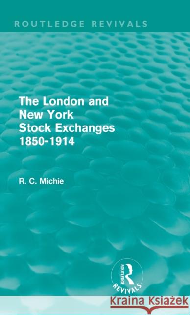 The London and New York Stock Exchanges 1850-1914 (Routledge Revivals) Michie, Ranald 9780415664981