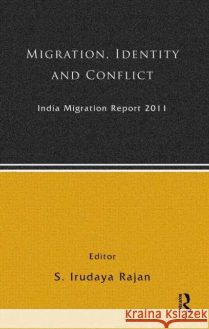 India Migration Report 2011 : Migration, Identity and Conflict S. Irudaya Rajan 9780415664998 Routledge India