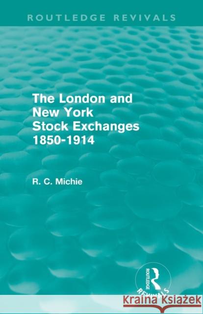 The London and New York Stock Exchanges 1850-1914 (Routledge Revivals) Michie, Ranald 9780415665025