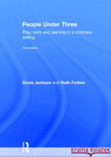 People Under Three: Play, Work and Learning in a Childcare Setting Jackson, Sonia 9780415665209